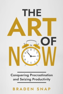 Art of Now: Conquering Procrastination and Seizing Productivity