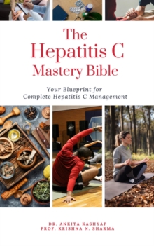 Hepatitis C Mastery Bible: Your Blueprint for Complete Hepatitis C Management