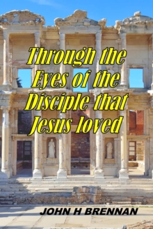 Through the Eyes of the Disciple Jesus Loved : Thru The First Disciple's Eyes, #2