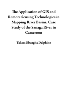 Application of GIS and Remote Sensing Technologies in Mapping River Basins, Case Study of the Sanaga River in Cameroon