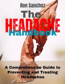 Headache Handbook A Comprehensive Guide to Preventing and Treating Headaches