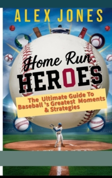 Home Run Heroes: The Ultimate Guide Baseball's Greatest Moments & Strategies : SPORTS FAN BOOKS SOCCER, FOOTBALL, BASKETBALL, BASEBALL, HOCKEY, TENNIS, CRICKET, GOLF, ETC., #4