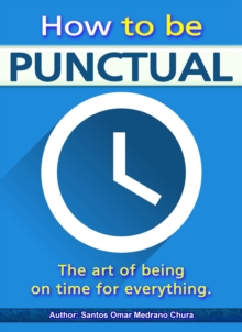 How to be punctual. The art of being on time for everything.