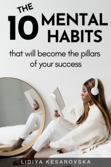 10 Mental Habits That Will Become The Pillars of Your Success