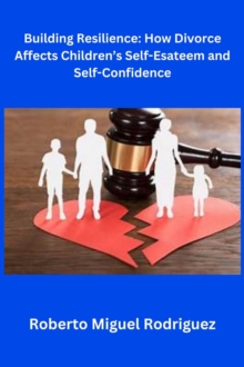 Building Resilience: How Divorce Affects Children's Self-Esteem and Self-Confidence