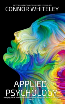 Applied Psychology: Applying Social Psychology, Cognitive Psychology and More To The Real World