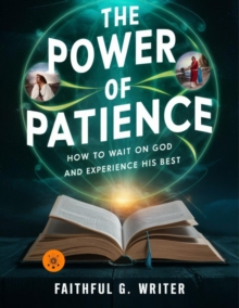 Power Of Patience: How To Wait On God And Experience His Best : Christian Values, #16