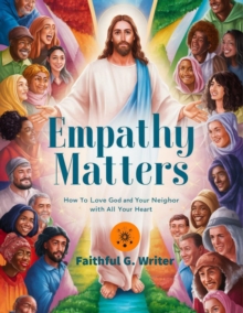 Empathy Matters: How to Love God and Your Neighbor with All Your Heart : Christian Values, #12