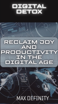 Digital Detox: Reclaiming Joy & Productivity in the Digital Age