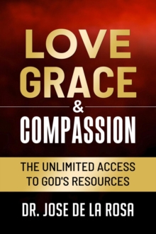 Love Grace & Compassion The Unlimited Access to God's Resources