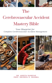 Cerebrovascular Accident Mastery Bible: Your Blueprint for Complete Cerebrovascular Accident Management