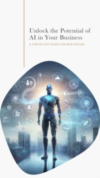 Unlock the Potential of AI in Your Business: A Step-by-Step Guide for Non-Techies