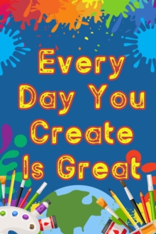 Every Day You Create is Great