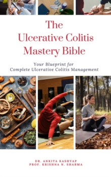 Ulcerative Colitis Mastery Bible: Your Blueprint For Complete Ulcerative Colitis Management