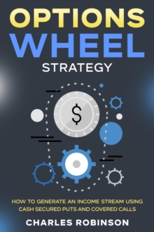 Options Wheel Strategy: How to Generate an Income Stream Using Cash Secured Puts and Covered Calls