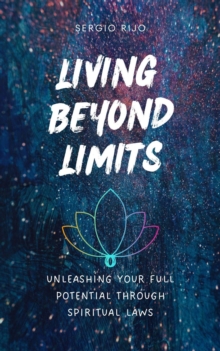 Living Beyond Limits: Unleashing Your Full Potential through Spiritual Laws