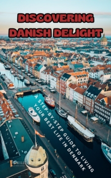 Discovering Danish Delight: A Step-by-Step Guide to Living Your Best Life in Denmark