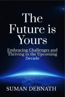 Future is Yours: Embracing Challenges and Thriving in the Upcoming Decade