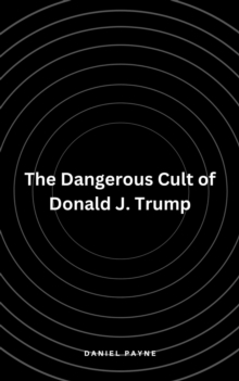 Dangerous Cult of Donald J. Trump