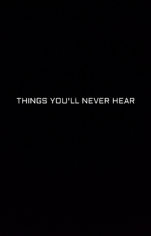 Things You'll Never Hear