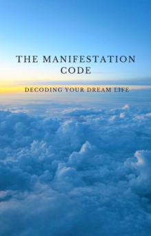 Manifestation Code: Decoding Your Dream Life