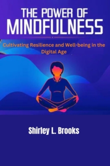 Power of Mindfulness : Cultivating Resilience and Well-being in the Digital age