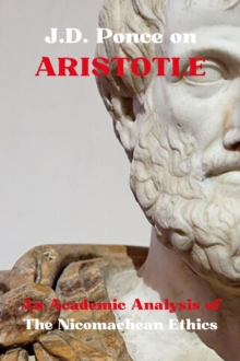 J.D. Ponce on Aristotle: An Academic Analysis of The Nicomachean Ethics : Aristotelianism Series, #1