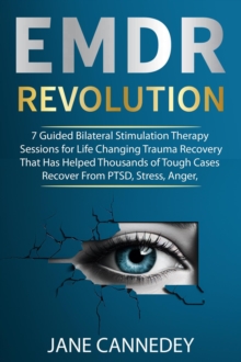 EMDR Revolution 7 Guided Bilateral Stimulation Therapy Sessions for Life Changing Trauma Recovery That Has Helped Thousands of Tough Cases Recover From PTSD, Stress, Anger, Anxiety, and Depression