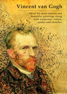 Vincent van Gogh - 100 of his most famous and beautiful paintings along with numerous letters, quotes and sketches