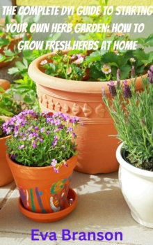 Complete DIY Book to Starting Your Own Herb Garden: Grow Fresh Herbs at Home