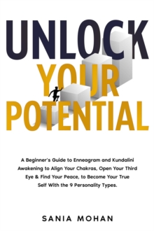 Unlock Your Potential: A Beginner's Guide to Enneagram and Kundalini Awakening to Align Your Chakras, Open Your Third Eye & Find Your Peace, to Become Your True Self With the 9 Personality Types.