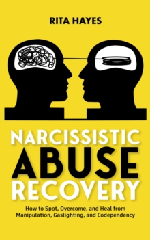 Narcissistic Abuse Recovery: How to Spot, Overcome, and Heal from Manipulation, Gaslighting, and Codependency