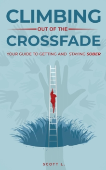 Climbing Out Of The Crossfade - Your Guide to Getting and Staying Sober