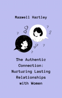 Authentic Connection: Nurturing Lasting Relationships with Women