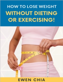 How To Lose Weight Without Dieting Or Exercising!