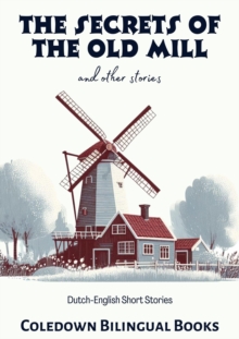 Secrets of the Old Mill and Other Stories: Dutch-English Short Stories