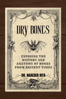 Dry Bones: Exposing The History And Anatomy of Bones From Ancient Times