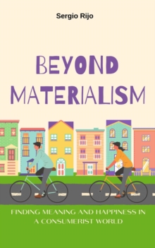 Beyond Materialism: Finding Meaning and Happiness in a Consumerist World