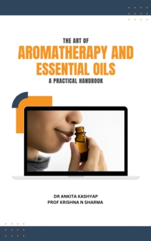 Art of Aromatherapy and Essential Oils: A Practical Handbook