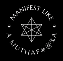 Manifest Like a Muthaf#@%a!