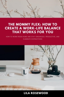 Mommy Flex: How To Create  A Work-Life Balance That Works For You : Mompreneur's Journey: Empowering Work-from-Home Moms, #1