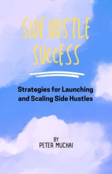 Side Hustle Success: Strategies for Launching and Scaling Side Hustles