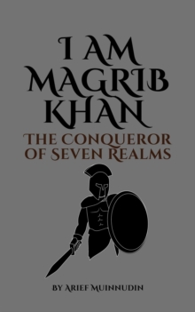 I Am Magrib Khan The Conqueror of Seven Realms