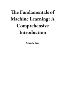 Fundamentals of Machine Learning: A Comprehensive Introduction