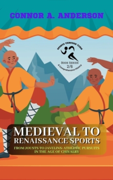 Medieval to Renaissance Sports: From Jousts to Javelins: Athletic Pursuits in the Age of Chivalry