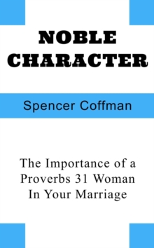 Noble Character: The Importance of a Proverbs 31 Woman In Your Marriage