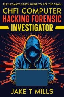 CHFI Computer Hacking Forensic Investigator The Ultimate Study Guide to Ace the Exam