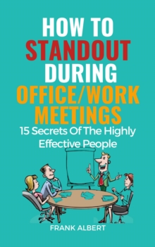 How To Standout During Office/Work Meetings: 15 Secrets Of The Highly Effective People