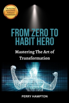 From Zero to Habit Hero: Mastering the Art of Transformation