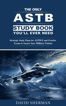 Only ASTB Study Book You'll Ever Need: Strategic Study Plans for ASTB-E and Practice Exams to Secure Your Military Future